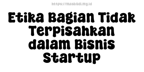 Etika Bagian Tidak Terpisahkan dalam Bisnis Startup