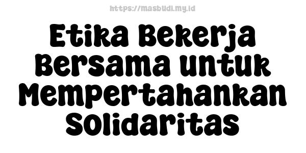 Etika Bekerja Bersama untuk Mempertahankan Solidaritas