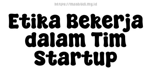 Etika Bekerja dalam Tim Startup