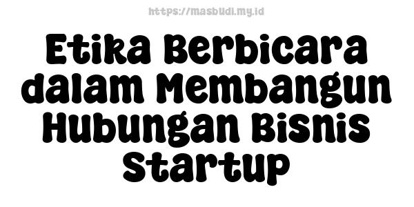 Etika Berbicara dalam Membangun Hubungan Bisnis Startup