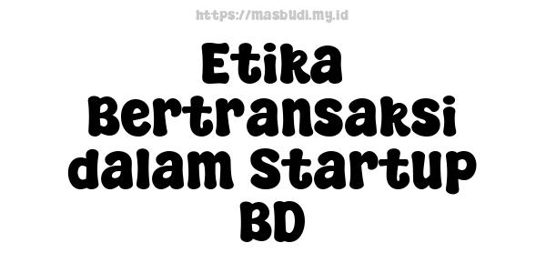 Etika Bertransaksi dalam Startup BD