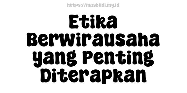 Etika Berwirausaha yang Penting Diterapkan