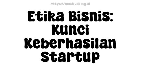 Etika Bisnis: Kunci Keberhasilan Startup