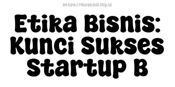 Etika Bisnis: Kunci Sukses Startup B