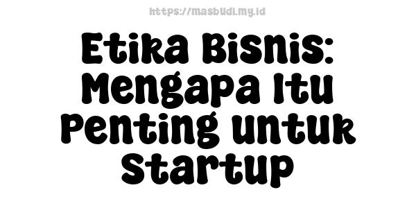 Etika Bisnis: Mengapa Itu Penting untuk Startup