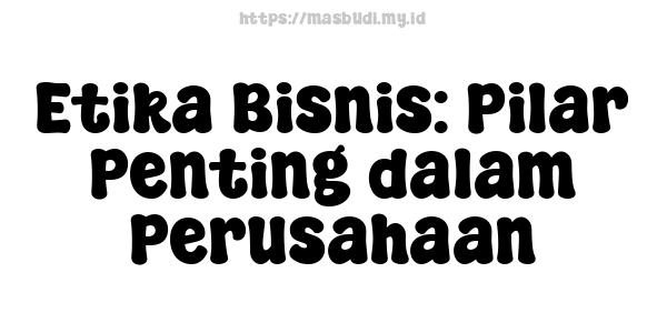 Etika Bisnis: Pilar Penting dalam Perusahaan