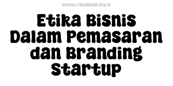 Etika Bisnis Dalam Pemasaran dan Branding Startup