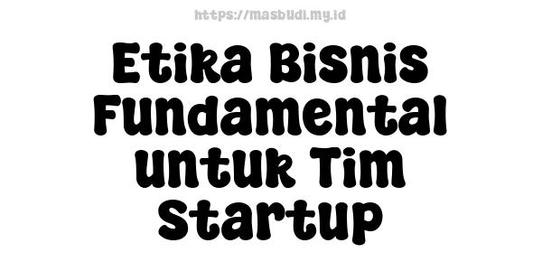 Etika Bisnis Fundamental untuk Tim Startup