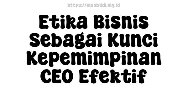 Etika Bisnis Sebagai Kunci Kepemimpinan CEO Efektif