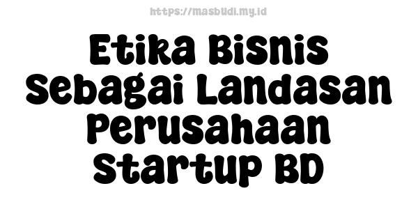 Etika Bisnis Sebagai Landasan Perusahaan Startup BD