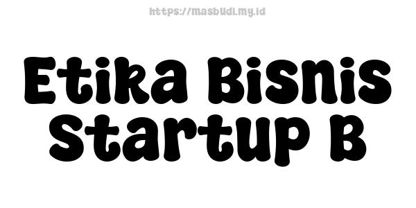 Etika Bisnis Startup B