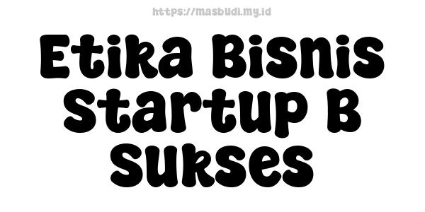 Etika Bisnis Startup B Sukses