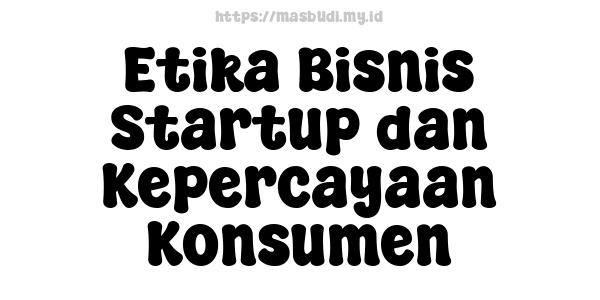 Etika Bisnis Startup dan Kepercayaan Konsumen