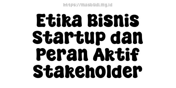 Etika Bisnis Startup dan Peran Aktif Stakeholder