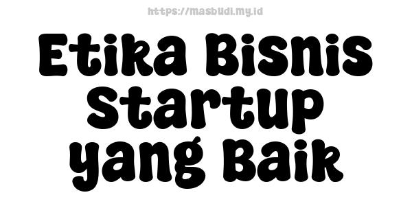 Etika Bisnis Startup yang Baik