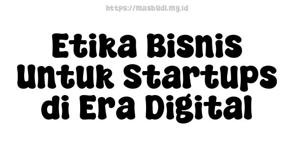 Etika Bisnis Untuk Startups di Era Digital