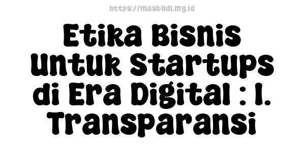 Etika Bisnis Untuk Startups di Era Digital : 1. Transparansi