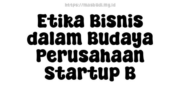 Etika Bisnis dalam Budaya Perusahaan Startup B