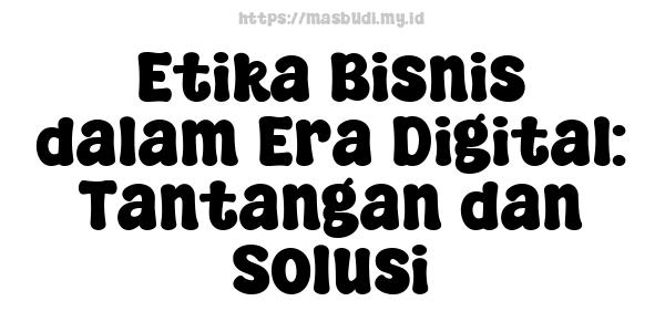 Etika Bisnis dalam Era Digital: Tantangan dan Solusi