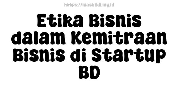 Etika Bisnis dalam Kemitraan Bisnis di Startup BD