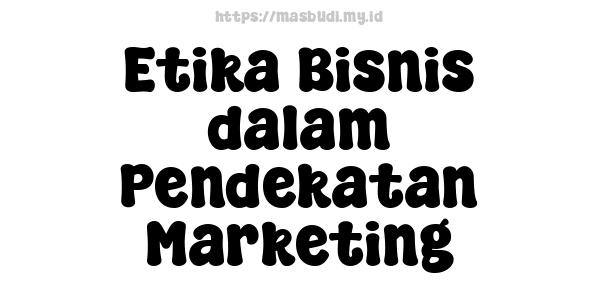 Etika Bisnis dalam Pendekatan Marketing