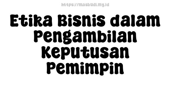 Etika Bisnis dalam Pengambilan Keputusan Pemimpin