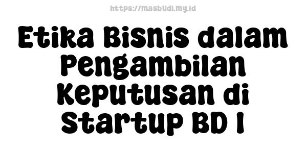 Etika Bisnis dalam Pengambilan Keputusan di Startup BD 1