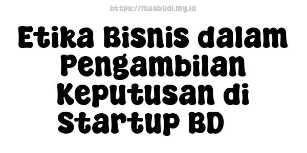 Etika Bisnis dalam Pengambilan Keputusan di Startup BD 3