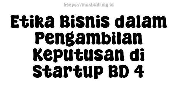 Etika Bisnis dalam Pengambilan Keputusan di Startup BD 4