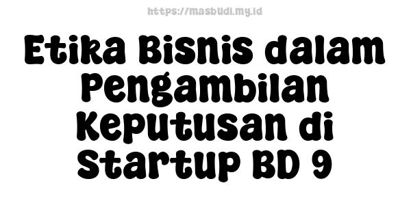 Etika Bisnis dalam Pengambilan Keputusan di Startup BD 9