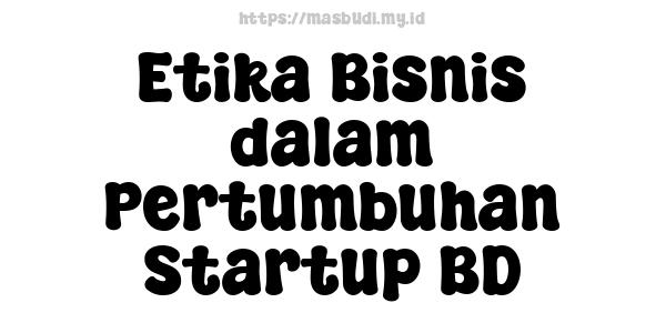 Etika Bisnis dalam Pertumbuhan Startup BD