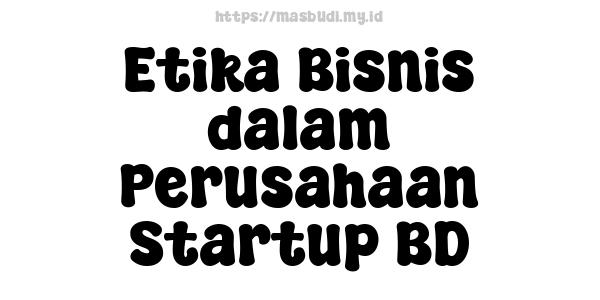 Etika Bisnis dalam Perusahaan Startup BD