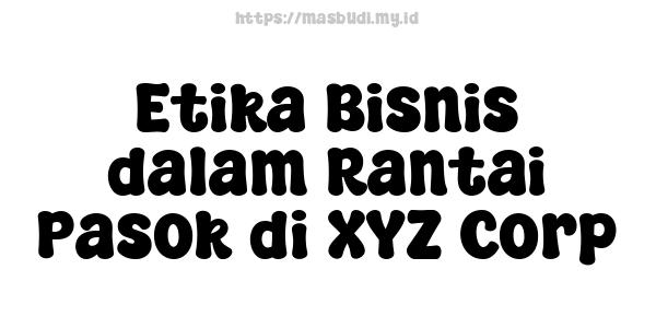 Etika Bisnis dalam Rantai Pasok di XYZ Corp