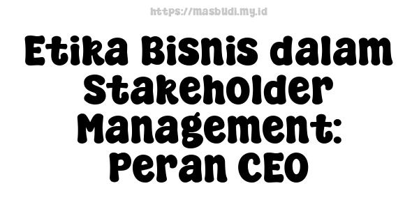 Etika Bisnis dalam Stakeholder Management: Peran CEO