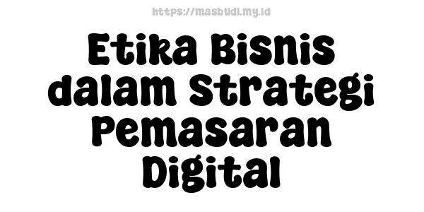 Etika Bisnis dalam Strategi Pemasaran Digital