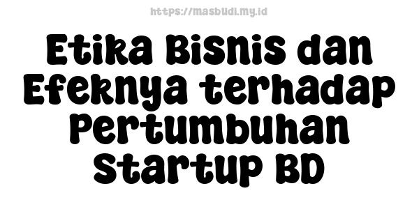 Etika Bisnis dan Efeknya terhadap Pertumbuhan Startup BD