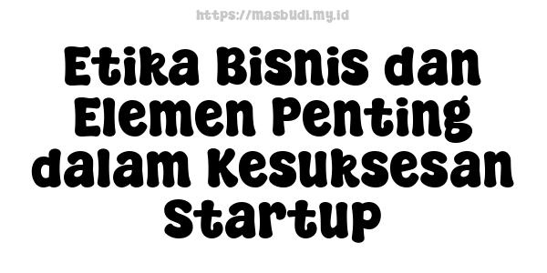 Etika Bisnis dan Elemen Penting dalam Kesuksesan Startup