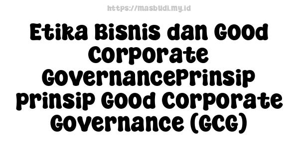 Etika Bisnis dan Good Corporate GovernancePrinsip-prinsip Good Corporate Governance (GCG)