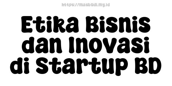 Etika Bisnis dan Inovasi di Startup BD