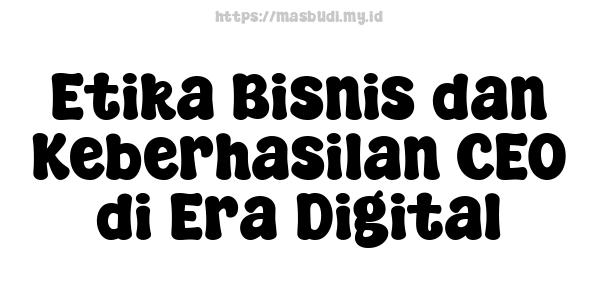 Etika Bisnis dan Keberhasilan CEO di Era Digital