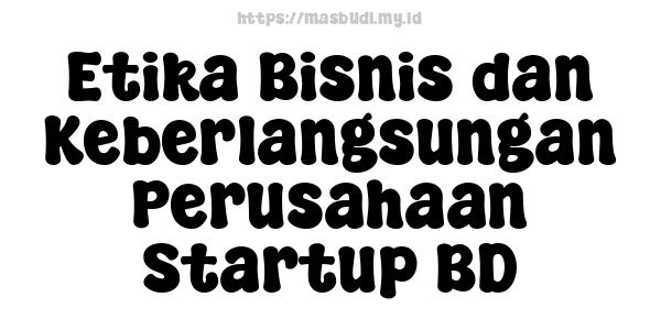 Etika Bisnis dan Keberlangsungan Perusahaan Startup BD