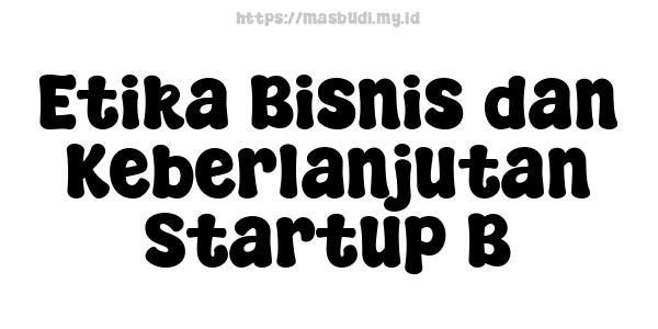 Etika Bisnis dan Keberlanjutan Startup B