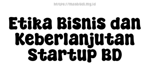 Etika Bisnis dan Keberlanjutan Startup BD