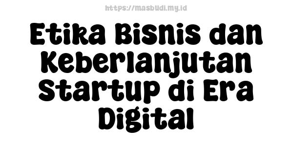 Etika Bisnis dan Keberlanjutan Startup di Era Digital