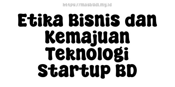 Etika Bisnis dan Kemajuan Teknologi Startup BD