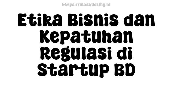 Etika Bisnis dan Kepatuhan Regulasi di Startup BD