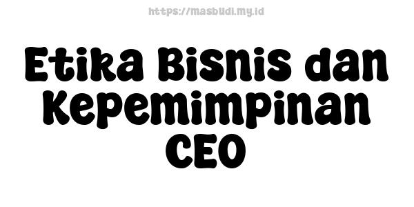 Etika Bisnis dan Kepemimpinan CEO