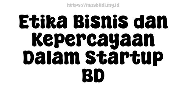 Etika Bisnis dan Kepercayaan Dalam Startup BD