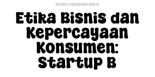 Etika Bisnis dan Kepercayaan Konsumen: Startup B