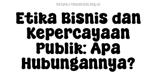 Etika Bisnis dan Kepercayaan Publik: Apa Hubungannya?